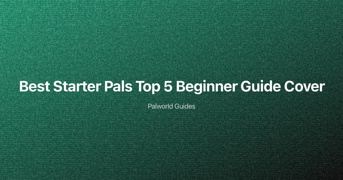 Palworld Best Starter Pals: Top 5 Beginner Guide for Early Game Success