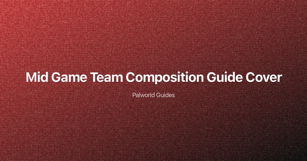 Palworld Mid Game Best Team Composition Guide: Transition from Early to Late Game