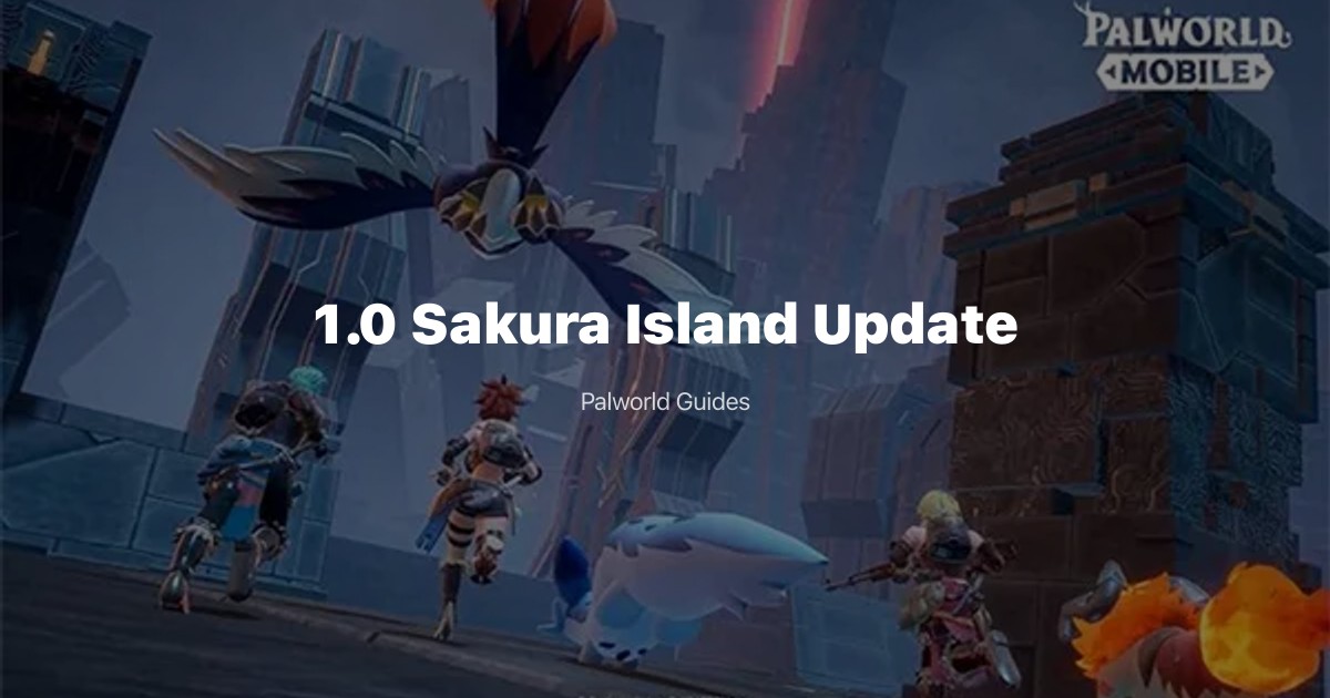 Palworld 1.0 Update Guide: Sakura Island, New Pals & Awakening System