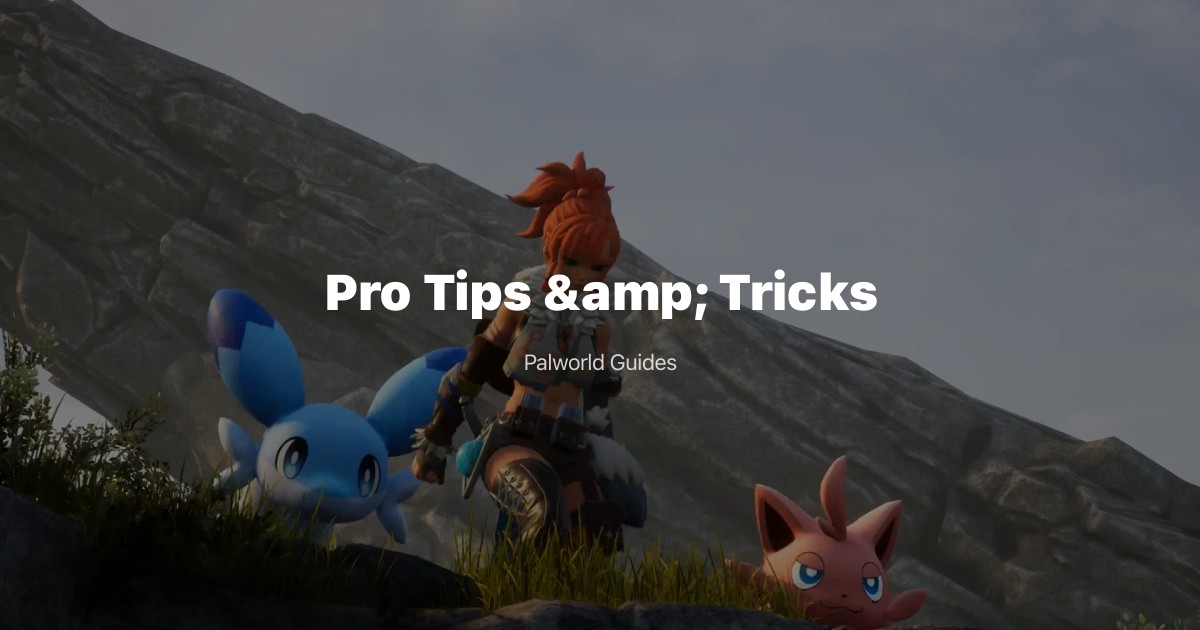 Palworld Tips and Tricks: 15 Pro Tips Every Beginner Should Know