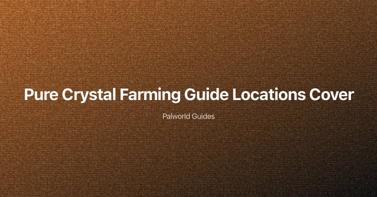How to Get Pure Crystal in Palworld: Complete Farming Guide and Best Locations